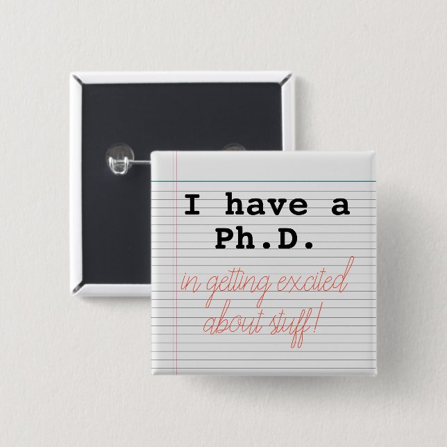 I have a Ph.D. in getting excited about stuff! 15 Cm Square Badge (Front & Back)