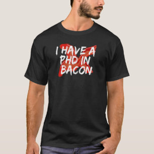 I HAVE A PHD IN BACON T-Shirt