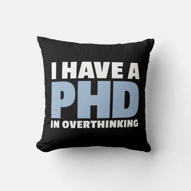 I have a PhD in Overthinking For Overthinkers Cushion (Front)