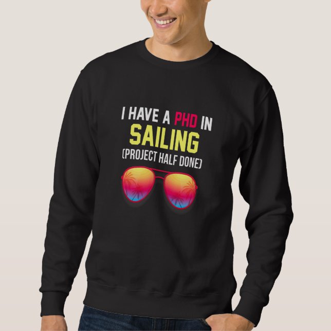 I Have A Phd In Sailing Project Half Done Captain  Sweatshirt (Front)