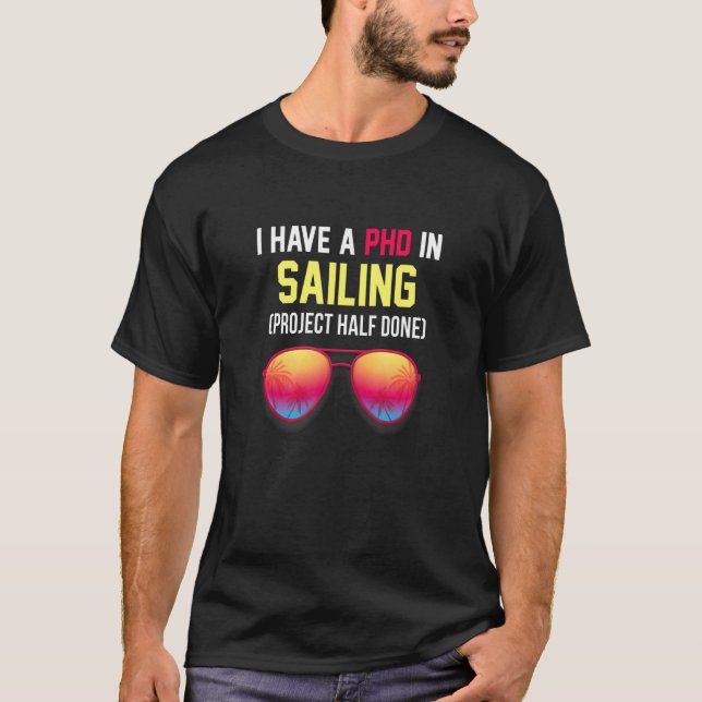 I Have A Phd In Sailing Project Half Done Captain  T-Shirt (Front)
