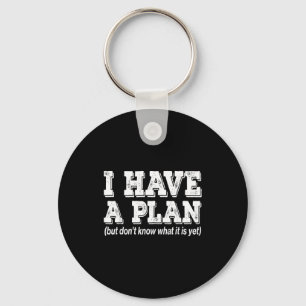 I Have A Plan But Don't Know What It Is Yet For Me Key Ring