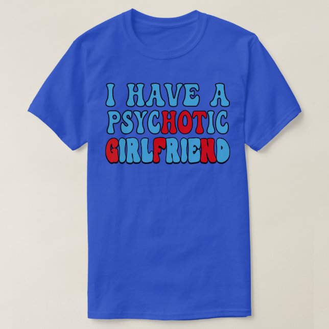 I Have A Psychotic Girlfriend 2 T-Shirt (Design Front)