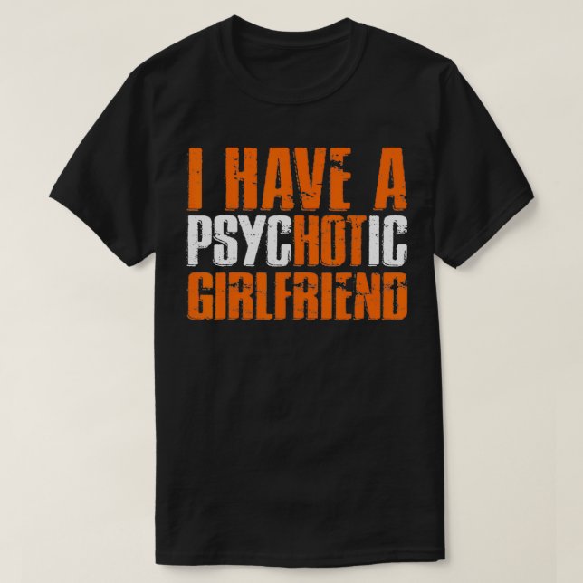 I Have A PsycHOTic Girlfriend Funny Hot Girlfriend T-Shirt (Design Front)