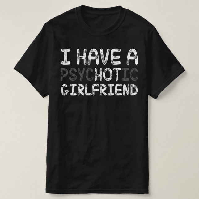 I Have A Psychotic Girlfriend T-Shirt (Design Front)