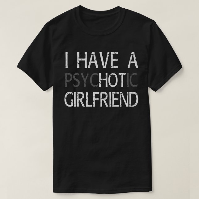 I Have A Psychotic Girlfriend T-Shirt (Design Front)
