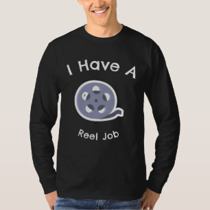 I Have A Reel Job T-Shirt