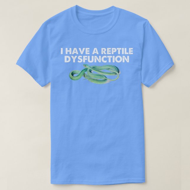 i Have A Reptile Dysfunction   (2)  T-Shirt (Design Front)