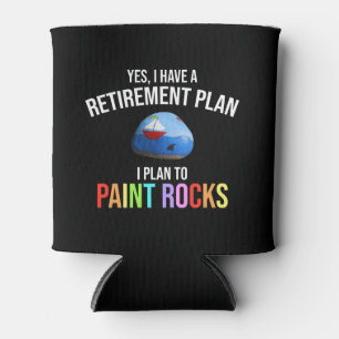 I Have A Retirement Plan. I Plan To Paint Rocks Can Cooler