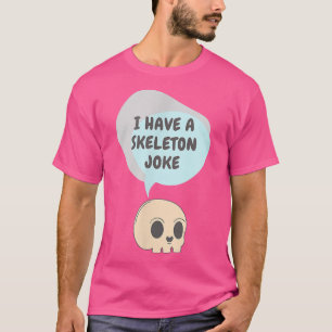 I Have a Skeleton Joke T-Shirt