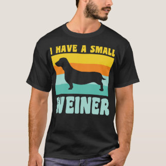 I Have A Small Weiner Dachshund Dad Dachshund Love T-Shirt