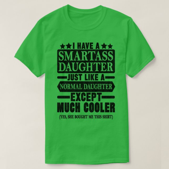 I HAVE A SMARTASS DAUGHTER1  T-Shirt (Design Front)