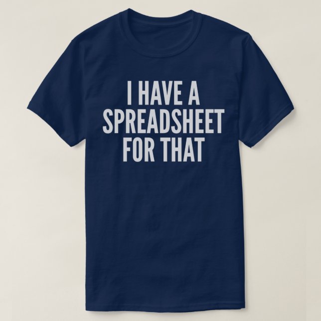 I Have A Spreadsheet For That Funny Accountant T-Shirt (Design Front)
