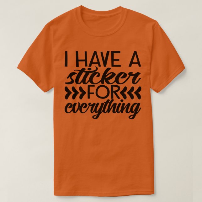 i have a sticker for everything T-Shirt (Design Front)