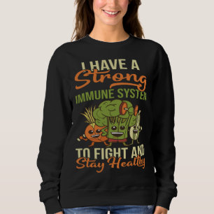 I Have A Strong Immune System Protect Body Organs Sweatshirt