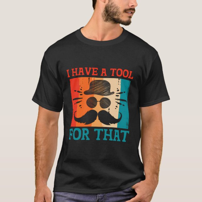 I Have A Tool For That Daddy Lifestyle Dad Habits  T-Shirt (Front)