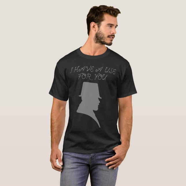 I have a use for you T-Shirt (Front Full)