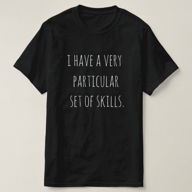"I have a very particular set of skills." T-Shirt (Design Front)