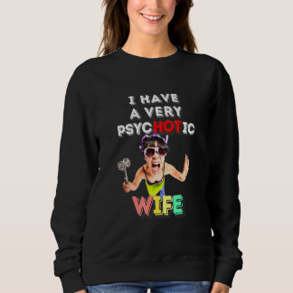 I Have A Very Psychotic Hot Wife Husband Fun Sweatshirt