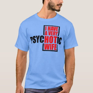 I Have A very Psychotic Wife 2 T-Shirt
