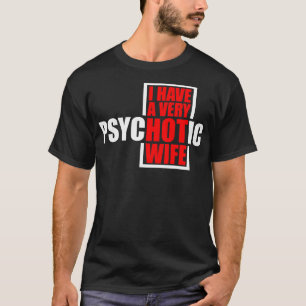 I Have A very Psychotic Wife 3 T-Shirt