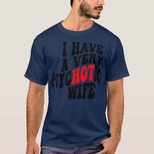 I Have A very Psychotic Wife 4 T-Shirt