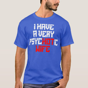 I Have A very Psychotic Wife 9 T-Shirt