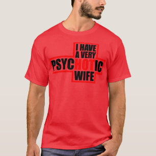 I Have A very Psychotic Wife T-Shirt