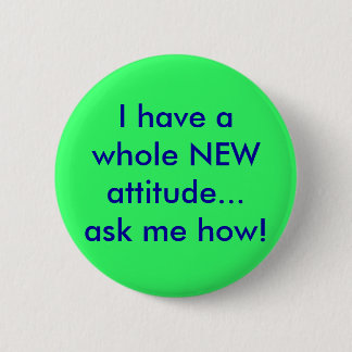I have a whole NEW attitude...ask me how! 6 Cm Round Badge