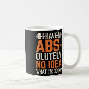 I Have Abs-olutely No Idea What I'm Doing Gym Funn Coffee Mug