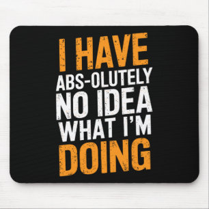 I Have Abs-olutely No Idea What I'm Doing Gym Funn Mouse Pad