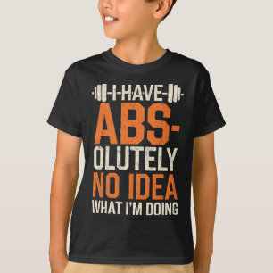 I Have Abs-olutely No Idea What I'm Doing Gym Funn T-Shirt
