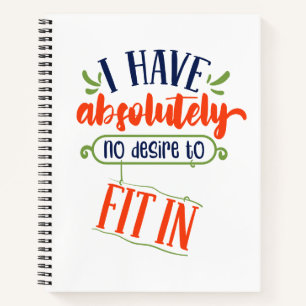 "I have absolutely no desire to fit in" Funny Notebook