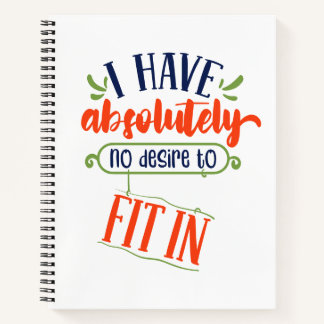 "I have absolutely no desire to fit in" Funny Notebook