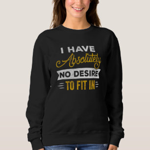 I Have Absolutely No Desire To Fit In Sarcastic Qu Sweatshirt