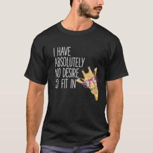 I Have Absolutely No Desire To Fit In Tshirt Funny