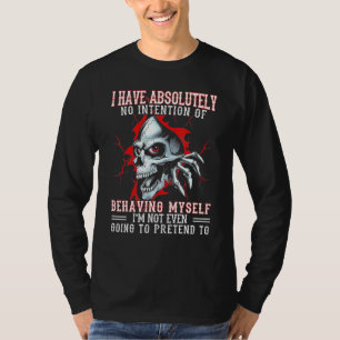 I Have Absolutely No Intention Of Behaving My Self T-Shirt
