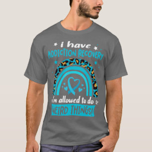 I Have Addiction Recovery i am allowed to do Weird T-Shirt
