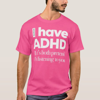 I Have ADHD Lets Both Pretend Im Listening To You  T-Shirt