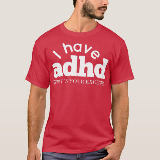 I Have ADHD Whats your excuse Attention Hyper Diso T-Shirt