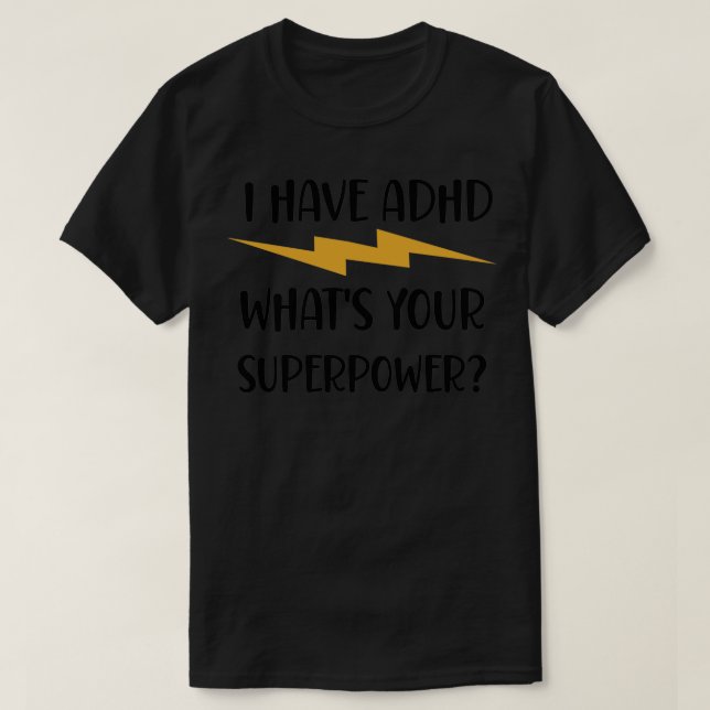I Have ADHD Whatx27s Your Superpower Funny ADHD T-Shirt (Design Front)