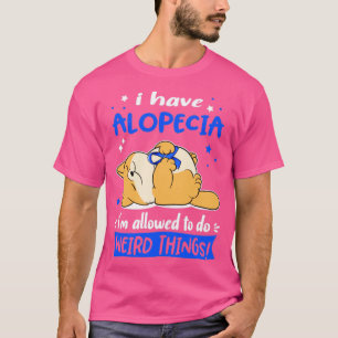 I Have Alopecia i am allowed to do Weird Things3 T-Shirt