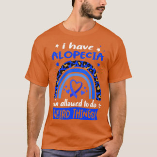 I Have Alopecia i am allowed to do Weird Things T-Shirt