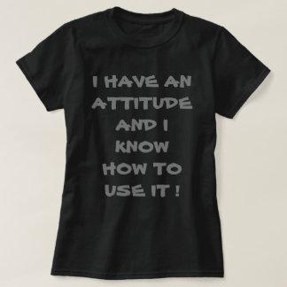 I have an attitude T-Shirt