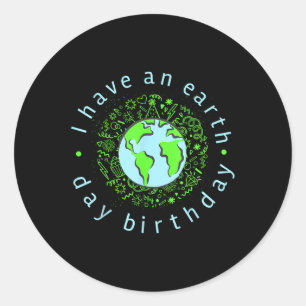 I Have An Earth Day Birthday Classic Round Sticker