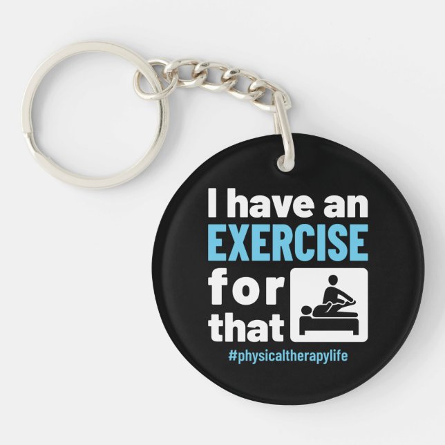 I Have an Exercise for That Physical Therapy PT Key Ring (Front)