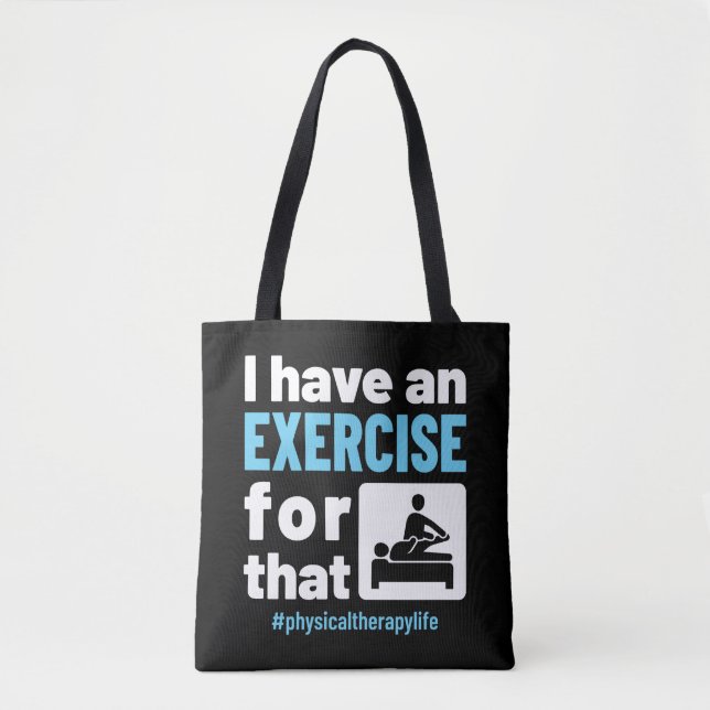 I Have an Exercise for That Physical Therapy PT Tote Bag (Front)