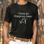 I Have An Imaginary Friend T-Shirt<br><div class="desc">I Have An Imaginary Friend</div>