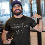 I Have An Imaginary Friend T-Shirt<br><div class="desc">I Have An Imaginary Friend</div>