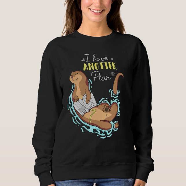 I Have Anotter Plan  Otter Puns Sweatshirt (Front)